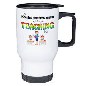 Keeping My Brew Warm While I'm Busy Teaching - Travel Mug - Female Teacher Gifts