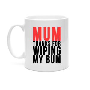 Mum Thanks For Wiping My Bum Mug